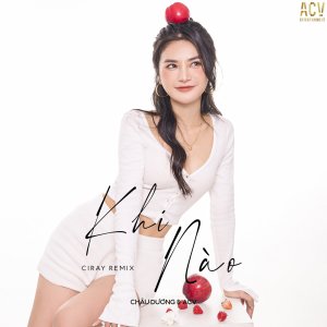 Listen to Khi Nào (Ciray Remix) song with lyrics from Châu Dương