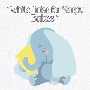 Album * White Noise for Sleepy Babies * oleh Soothing White Noise for Sleeping Babies