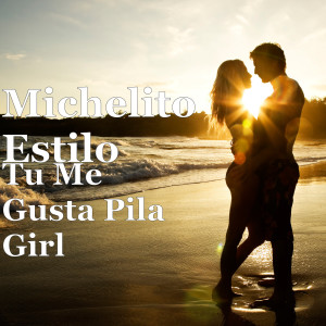 收听Michelito Estilo的Tu Me Gusta Pila Girl歌词歌曲