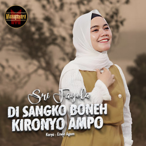 Dengarkan lagu Di Sangko Boneh Kironyo Ampo nyanyian Sri Fayola dengan lirik