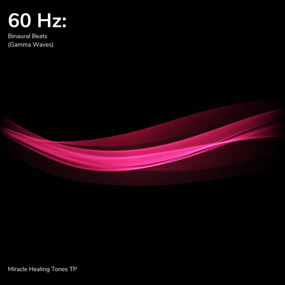 60 Hz: Binaural Beats (Gamma Waves)