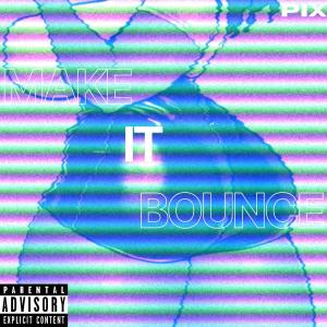 Pix的专辑Make It Bounce (Explicit)