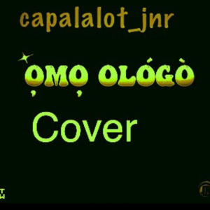 ดาวน์โหลดและฟังเพลง Omo Ologo Cover (Explicit) พร้อมเนื้อเพลงจาก Capalot_jnr