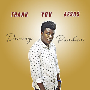 收聽Danny Parker的Thank You Jesus歌詞歌曲