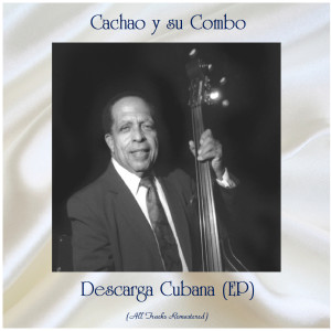 Album Descarga Cubana (EP) (All Tracks Remastered) oleh Cachao Y Su Combo