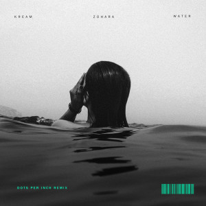 Kream的專輯Water (feat. ZOHARA) [Dots Per Inch Remix]