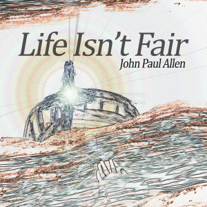 ดาวน์โหลดและฟังเพลง Life Isn't Fair พร้อมเนื้อเพลงจาก John Paul Allen