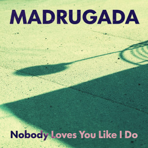 Madrugada的專輯Nobody Loves You Like I Do