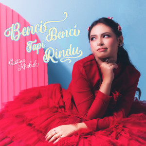 ดาวน์โหลดและฟังเพลง Benci Benci Tapi Rindu พร้อมเนื้อเพลงจาก Qistina Khaled