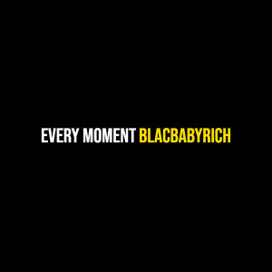 Listen to Every Moment (Explicit) song with lyrics from BlacBabyRich