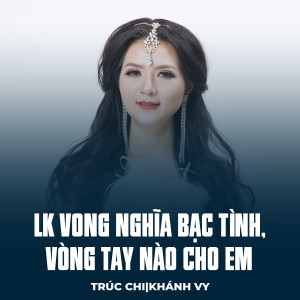 Khánh Vy的專輯LK Vong Nghĩa Bạc Tình, Vòng Tay Nào Cho Em