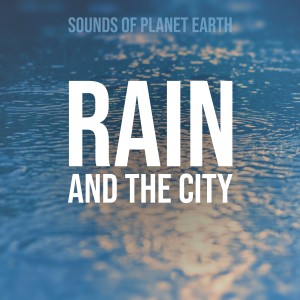 อัลบัม Rain and the City ศิลปิน Sounds of Planet Earth