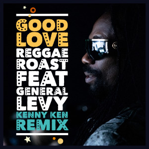 Reggae Roast的專輯Good Love (feat. General Levy) [Kenny Ken Remix]