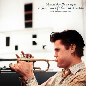 Chet Baker In Europe: A Jazz Tour Of The Nato Countries (High Definition Remaster 2022)