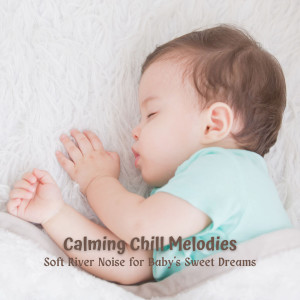 Baby Lullaby Playlist的专辑Calming Chill Melodies: Soft River Noise for Baby's Sweet Dreams