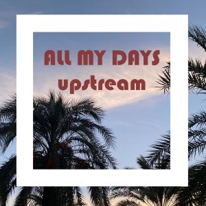 收聽Upstream的all my days歌詞歌曲