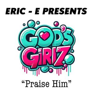 ERIC-E的專輯PRAISE HIM (feat. GOD'S GIRLZ)