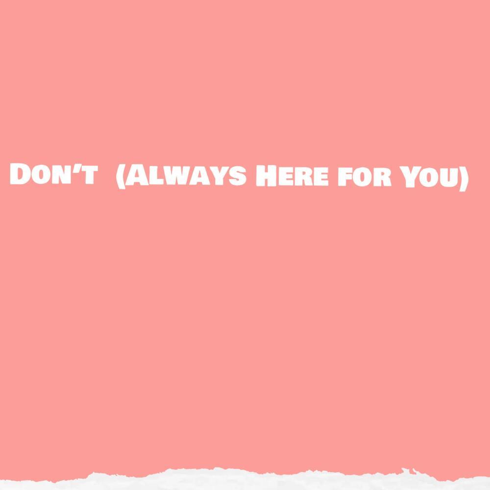 Don’t (Always Here for You)