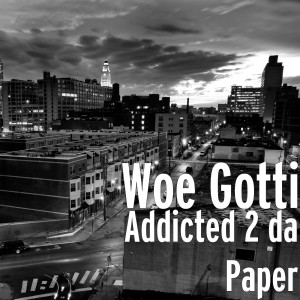 收听Woe Gotti的Addicted 2 da Paper (Explicit)歌词歌曲