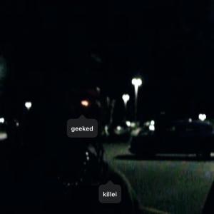 ดาวน์โหลดและฟังเพลง geeked (Explicit) พร้อมเนื้อเพลงจาก Killei