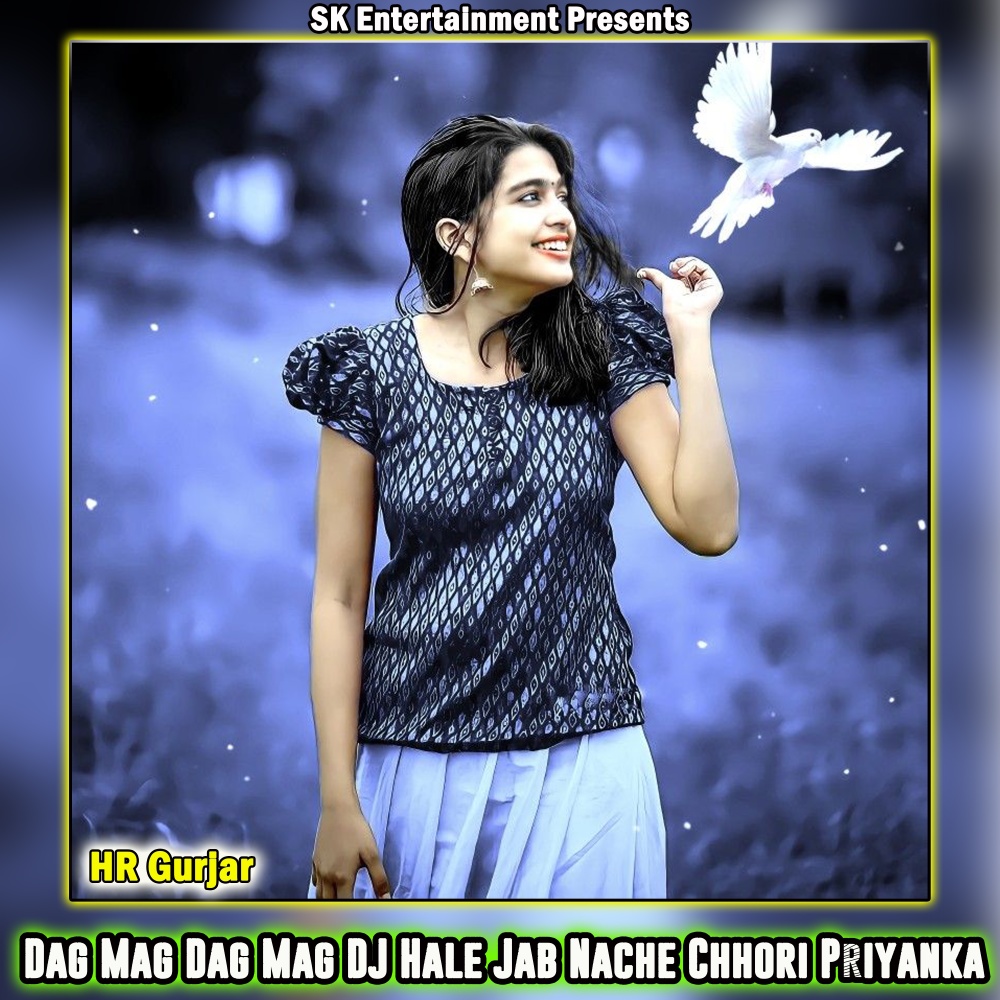 Dag Mag Dag Mag DJ Hale Jab Nache Chhori Priyanka