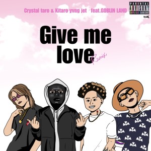 Listen to Give Me Love (feat. GOBLIN LAND) (Remix|Explicit) song with lyrics from Crystal Taro