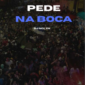 Album Pede Na Boca (Explicit) from DJ NCL ZN