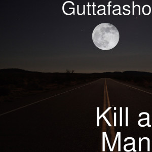 ดาวน์โหลดและฟังเพลง Kill a Man (Explicit) พร้อมเนื้อเพลงจาก Guttafasho