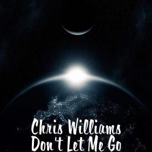 Dengarkan Don't Let Me Go lagu dari Chris Williams dengan lirik