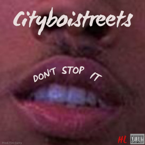 ดาวน์โหลดและฟังเพลง Don't Stop It (Explicit) พร้อมเนื้อเพลงจาก CityBoiStreets