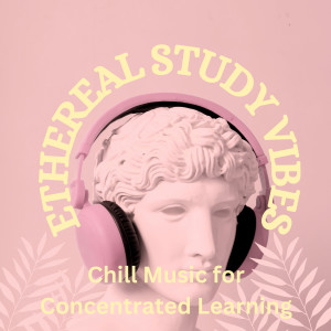 Ethereal Study Vibes: Chill Music for Concentrated Learning