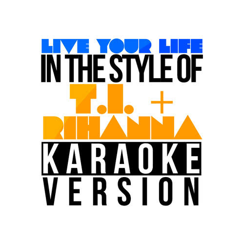 Live Your Life (In the Style of T.I. & Rihanna) [Karaoke Version] (伴奏)