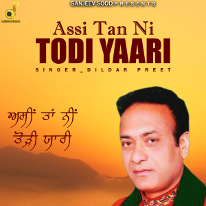 Listen to Assi Tan Ni Todi Yaari song with lyrics from Dildar Preet