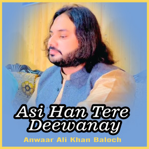 Listen to Asi Han Tere Deewanay song with lyrics from Anwaar Ali Khan Baloch