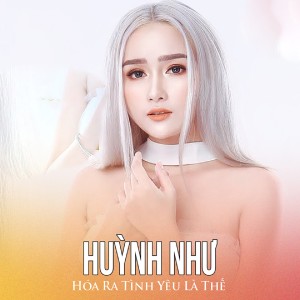 Album Hóa Ra Tình Yêu Là Thế from Huỳnh Như