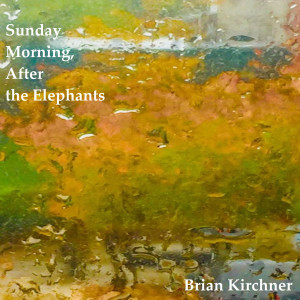 Album Sunday Morning, After the Elephants from Brian Kirchner