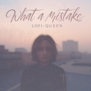 อัลบัม What A Mistake ศิลปิน Lofi Queen