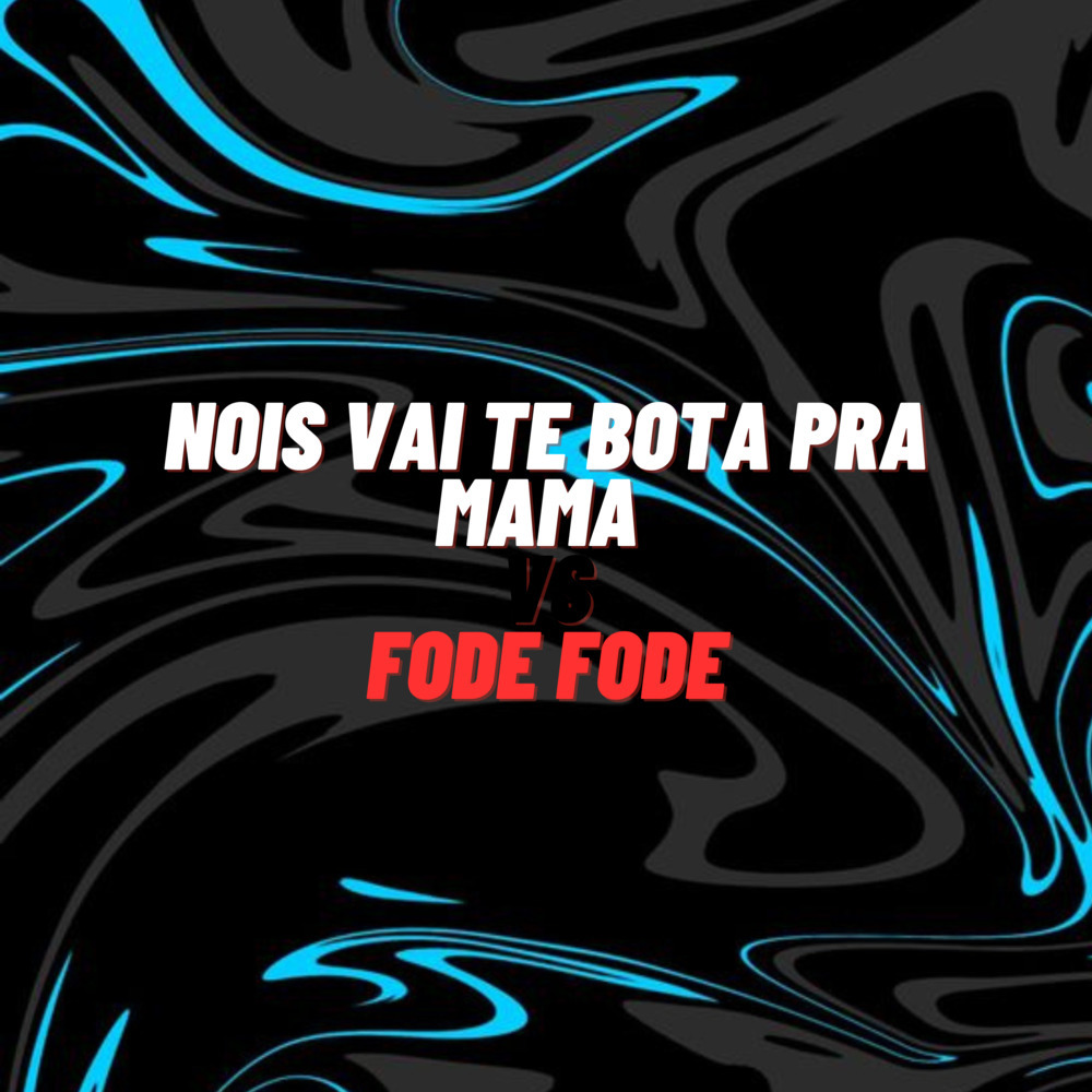 Nois Vai Te Bota pra Mama Vs Fode Fode (Explicit)