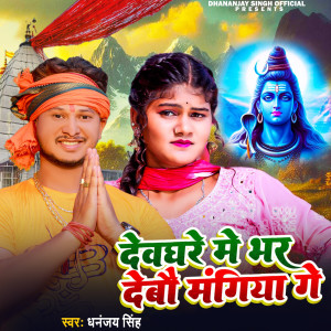 Listen to Devghre Me Bhar Debo Mangiya Ge song with lyrics from Dhananjay Singh