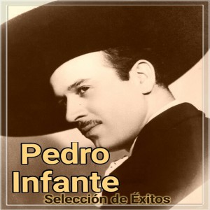 Pedro Infante的專輯Pedro Infante - Selección de Éxitos