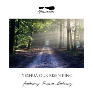 อัลบัม Yeshua Our Risen King (feat. Teressa Mahoney) ศิลปิน Tom Gannaway