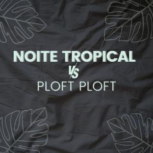 อัลบัม NOITE TROPICAL vs PLOFT PLOFT (Explicit) ศิลปิน MK no Beat