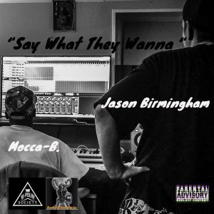 Listen to Say What They Wanna(with Mocca B) (Explicit) song with lyrics from Jason Birmingham