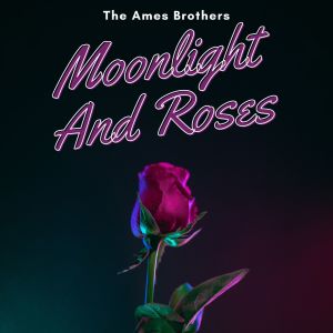 อัลบัม Moonlight And Roses - The Ames Brothers ศิลปิน The Ames Brothers