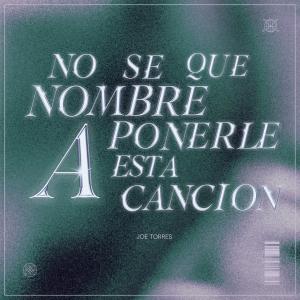 Joe Torres的專輯No Se Que Nombre Ponerle A Esta Canción (Explicit)