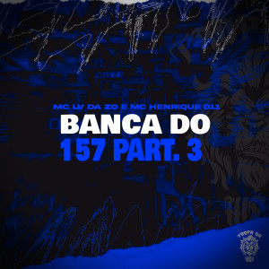 Dengarkan Banca do 157 Part 3 (Explicit) lagu dari Mc Lv Da Zo dengan lirik