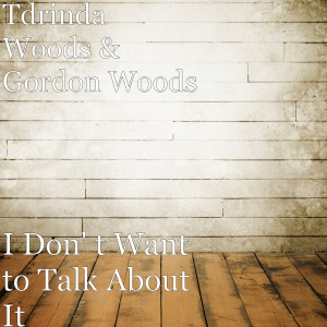 ดาวน์โหลดและฟังเพลง I Don' t Want to Talk About It พร้อมเนื้อเพลงจาก Tdrinda Woods