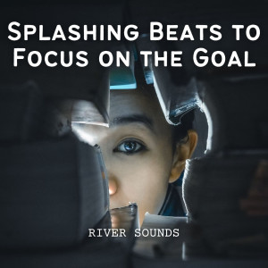 Album River Sounds: Splashing Beats to Focus on the Goal from Water Ambience