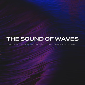The Sound Of Waves: Peaceful Sounds Of The Sea To Heal Your Mind & Soul