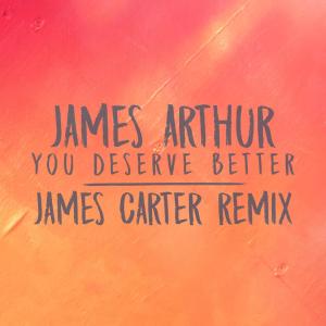 ดาวน์โหลดและฟังเพลง You Deserve Better (James Carter Remix) พร้อมเนื้อเพลงจาก James Arthur